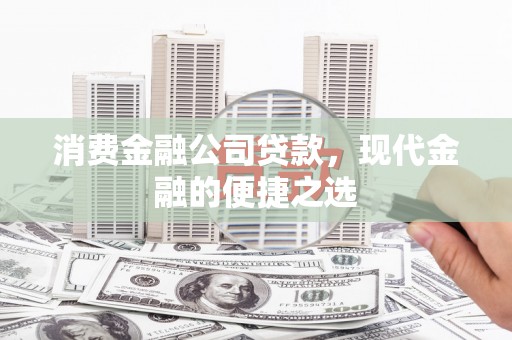 平顺消费金融公司贷款，现代金融的便捷之选