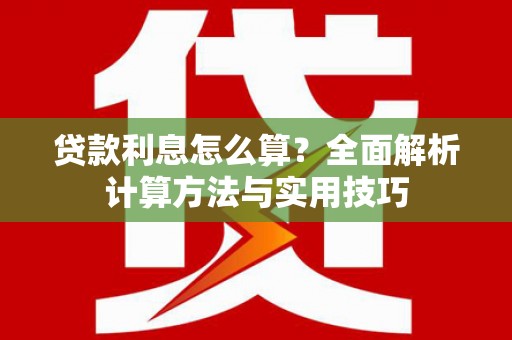 平顺贷款利息怎么算？全面解析计算方法与实用技巧
