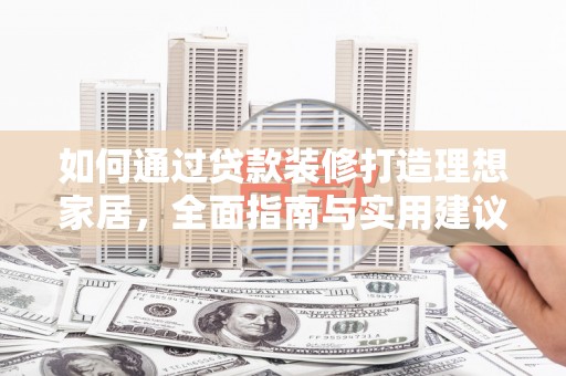 平顺如何通过贷款装修打造理想家居，全面指南与实用建议