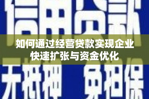 平顺如何通过经营贷款实现企业快速扩张与资金优化