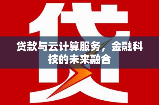 平顺贷款与云计算服务，金融科技的未来融合