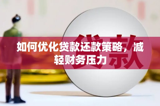 平顺如何优化贷款还款策略，减轻财务压力