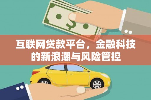 平顺互联网贷款平台，金融科技的新浪潮与风险管控