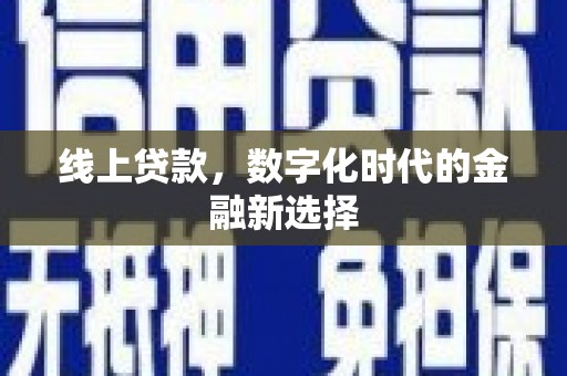 平顺线上贷款，数字化时代的金融新选择