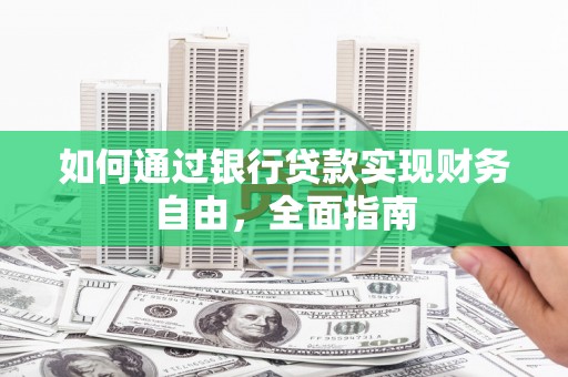 平顺如何通过银行贷款实现财务自由，全面指南
