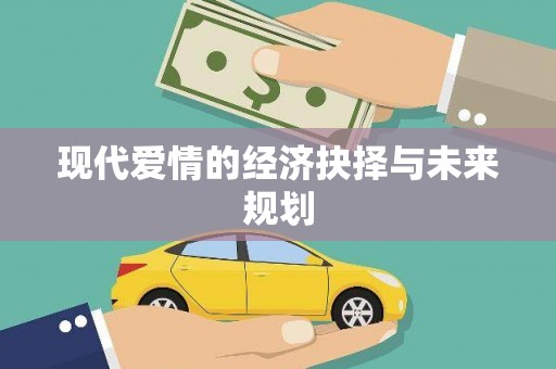 平顺现代爱情的经济抉择与未来规划
