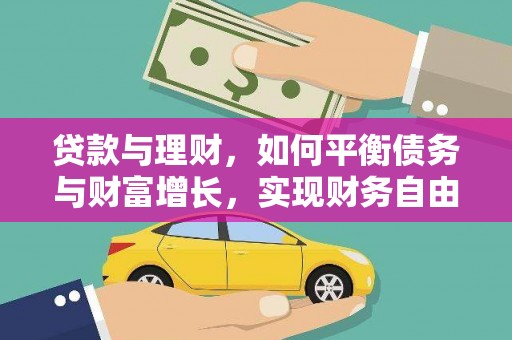 平顺贷款与理财，如何平衡债务与财富增长，实现财务自由