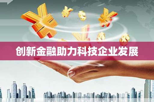 平顺创新金融助力科技企业发展