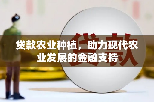 平顺贷款农业种植，助力现代农业发展的金融支持
