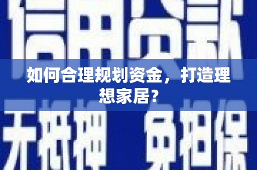 平顺如何合理规划资金，打造理想家居？